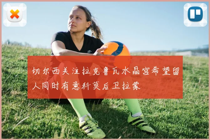 切尔西关注拉克鲁瓦水晶宫希望留人同时有意科莫后卫拉蒙
